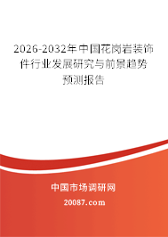 2026-2032年中国花岗岩装饰件行业发展研究与前景趋势预测报告
