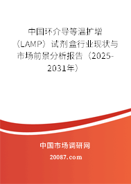 中国环介导等温扩增(LAMP)试剂盒行业现状与市场前景分析报告(2025-2031年) 中国环介导等温扩增(LAMP)试剂盒行业现状与市场前景分析报告(2025-2031年)