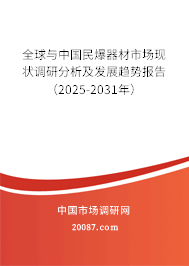 全球与中国民爆器材市场现状调研分析及发展趋势报告(2025-2031年) 全球与中国民爆器材市场现状调研分析及发展趋势报告(2025-2031年)