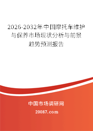 2026-2032年中国摩托车维护与保养市场现状分析与前景趋势预测报告 2026-2032年中国摩托车维护与保养市场现状分析与前景趋势预测报告