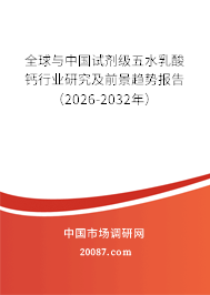 全球与中国试剂级五水乳酸钙行业研究及前景趋势报告（2026-2032年）