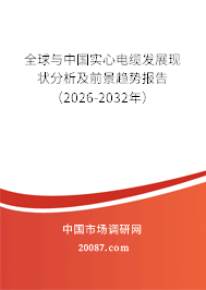 全球与中国实心电缆发展现状分析及前景趋势报告(2026-2032年) 全球与中国实心电缆发展现状分析及前景趋势报告(2026-2032年)