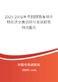 2025-2031年中国铁路车辆市场现状全面调研与发展趋势预测报告 2025-2031年中国铁路车辆市场现状全面调研与发展趋势预测报告