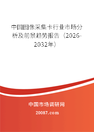 中国图像采集卡行业市场分析及前景趋势报告（2026-2032年）