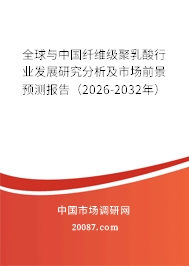 全球与中国纤维级聚乳酸行业发展研究分析及市场前景预测报告（2026-2032年）