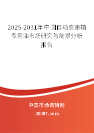 2025-2031年中国自动变速箱专用油市场研究与前景分析报告
