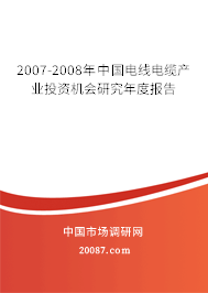 2007-2008年中国电线电缆产业投资机会研究年度报告