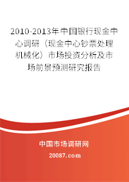 2010-2013年中国银行现金中心调研（现金中心钞票处理机械化）市场投资分析及市场前景预测研究报告