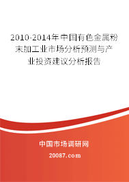 2010-2014年中国有色金属粉末加工业市场分析预测与产业投资建议分析报告