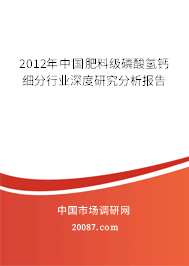 2012年中国肥料级磷酸氢钙细分行业深度研究分析报告