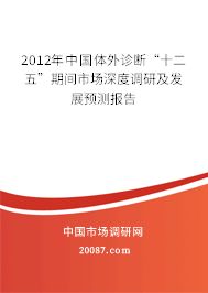 2012年中国体外诊断“十二五”期间市场深度调研及发展预测报告