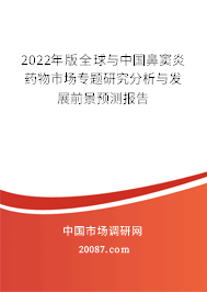 2022年版全球与中国鼻窦炎药物市场专题研究分析与发展前景预测报告 2022年版全球与中国鼻窦炎药物市场专题研究分析与发展前景预测报告