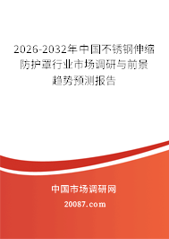 2026-2032年中国不锈钢伸缩防护罩行业市场调研与前景趋势预测报告 2026-2032年中国不锈钢伸缩防护罩行业市场调研与前景趋势预测报告