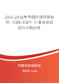 2025-2031年中国环烯烃聚合物（COC/COP）行业发展调研与市场前景