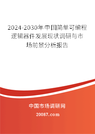 2024-2030年中国简单可编程逻辑器件发展现状调研与市场前景分析报告 2024-2030年中国简单可编程逻辑器件发展现状调研与市场前景分析报告