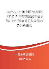 2025-2031年中国MS树脂（苯乙烯-甲基丙烯酸甲酯树脂）行业深度调研与发展趋势分析报告