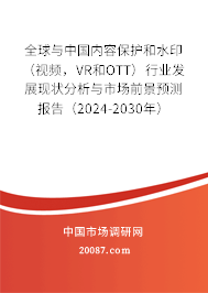 全球与中国内容保护和水印（视频，VR和OTT）行业发展现状分析与市场前景预测报告（2024-2030年）
