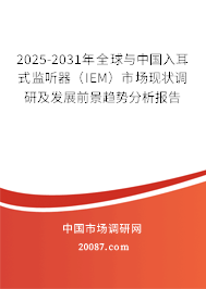 2025-2031年全球与中国入耳式监听器（IEM）市场现状调研及发展前景趋势分析报告