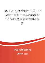 2025-2031年全球与中国三环癸烷二甲醇二甲基丙烯酸酯行业调研及发展前景预测报告 2025-2031年全球与中国三环癸烷二甲醇二甲基丙烯酸酯行业调研及发展前景预测报告