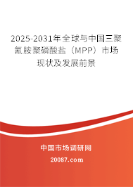 2025-2031年全球与中国三聚氰胺聚磷酸盐（MPP）市场现状及发展前景