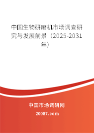 中国生物研磨机市场调查研究与发展前景（2025-2031年）
