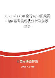 2025-2031年全球与中国酸雾捕集器发展现状分析及前景趋势