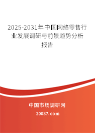 2025-2031年中国网络零售行业发展调研与前景趋势分析报告 2025-2031年中国网络零售行业发展调研与前景趋势分析报告