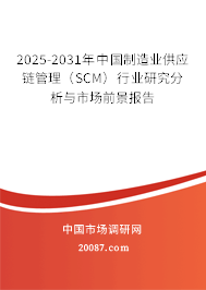 2025-2031年中国制造业供应链管理（SCM）行业研究分析与市场前景报告