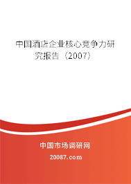 中国酒店企业核心竞争力研究报告(2007) 中国酒店企业核心竞争力研究报告(2007)