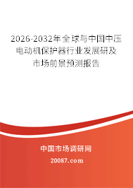 2026-2032年全球与中国中压电动机保护器行业发展研及市场前景预测报告 2026-2032年全球与中国中压电动机保护器行业发展研及市场前景预测报告