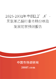 2025-2031年中国2,2’,4’-三氯苯乙酮行业市场分析及发展前景预测报告