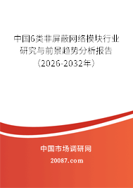 中国6类非屏蔽网络模块行业研究与前景趋势分析报告(2026-2032年) 中国6类非屏蔽网络模块行业研究与前景趋势分析报告(2026-2032年)