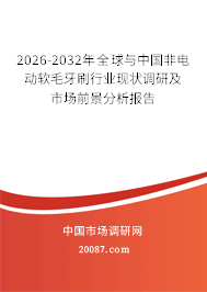 2026-2032年全球与中国非电动软毛牙刷行业现状调研及市场前景分析报告