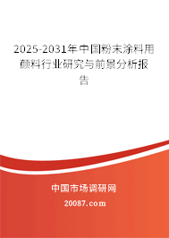 2025-2031年中国粉末涂料用颜料行业研究与前景分析报告