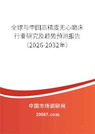 全球与中国高精度无心磨床行业研究及趋势预测报告（2026-2032年）