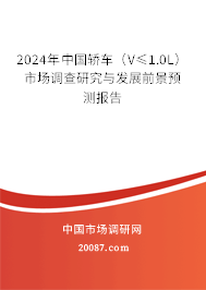 2024年中国轿车（V≤1.0L）市场调查研究与发展前景预测报告