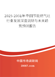 2025-2031年中国节能燃气灶行业发展深度调研与未来趋势预测报告