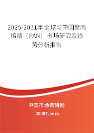 2025-2031年全球与中国聚丙烯腈（PAN）市场研究及趋势分析报告