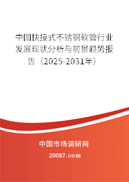 中国快接式不锈钢软管行业发展现状分析与前景趋势报告(2025-2031年) 中国快接式不锈钢软管行业发展现状分析与前景趋势报告(2025-2031年)