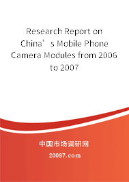 Research Report on China’s Mobile Phone Camera Modules from 2006 to 2007