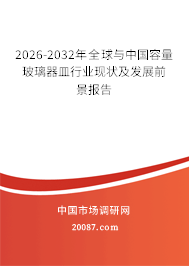 2026-2032年全球与中国容量玻璃器皿行业现状及发展前景报告