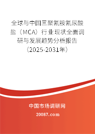 全球与中国三聚氰胺氰尿酸盐(MCA)行业现状全面调研与发展趋势分析报告(2025-2031年) 全球与中国三聚氰胺氰尿酸盐(MCA)行业现状全面调研与发展趋势分析报告(2025-2031年)