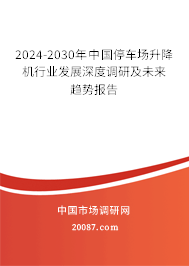 2024-2030年中国停车场升降机行业发展深度调研及未来趋势报告