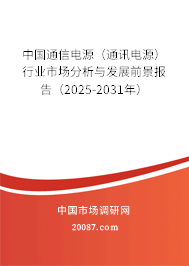 中国通信电源（通讯电源）行业市场分析与发展前景报告（2025-2031年）