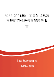 2025-2031年中国同轴换热器市场研究分析与前景趋势报告