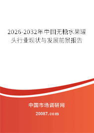 2026-2032年中国无糖水果罐头行业现状与发展前景报告