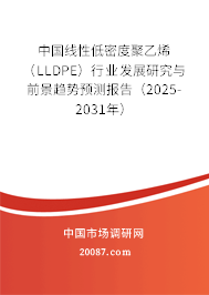 中国线性低密度聚乙烯（LLDPE）行业发展研究与前景趋势预测报告（2025-2031年）