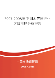 2007-2008年中国木容器行业区域市场分析报告 2007-2008年中国木容器行业区域市场分析报告