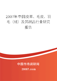 2007年中国皮革、毛皮、羽毛（绒）及其制品行业研究报告