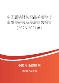 中国服装针纺织品羊毛纱行业发展研究及发展趋势报告（2025-2031年）